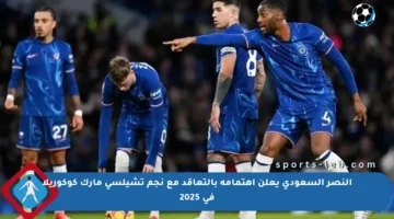 النصر السعودي يعلن اهتمامه بالتعاقد مع نجم تشيلسي مارك كوكوريلا في 2025